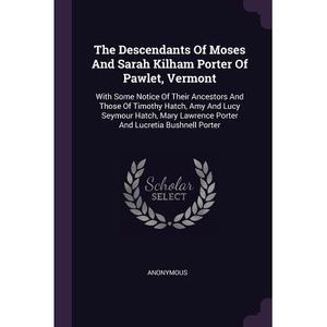The Descendants of Moses and Sarah Kilham Porter of Pawlet, Vermont: With Some N